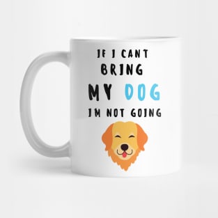 if i can't bring my dog i'm not going - print Mug